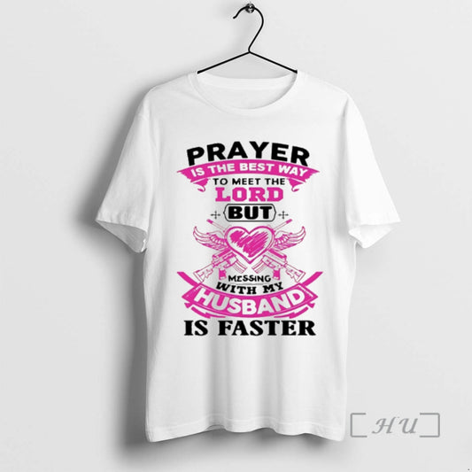 Officials Prayer Is The Best Way To Meet The Lord But Messing With My Husband T-Shirts, Hoodie, Sweatshirt