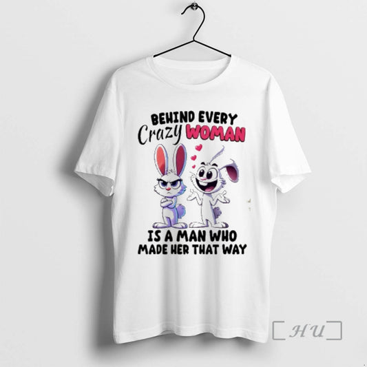 Officials Rabbits Behind Every Crazy Women Is A Man Who Made Her That Way Premium T-Shirts, Hoodie, Sweatshirt