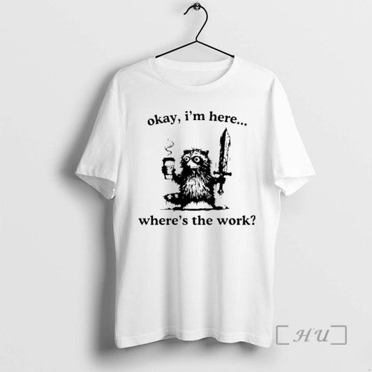 Officials Raccoon Okay Im Here Wheres The Work Coffee T-Shirts, Hoodie, Sweatshirt | AU18TeeNovaLab.com