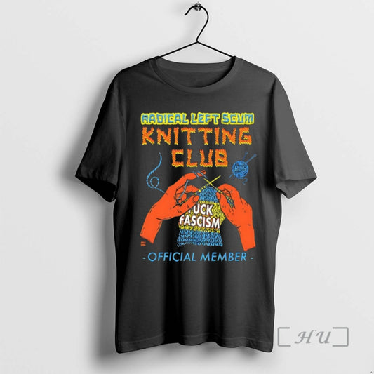 Officials Radical Left Scum Knitting Club Fuck Fascism Member Art T-Shirts, Hoodie, Sweatshirt | AU18TeeNovaLab.com