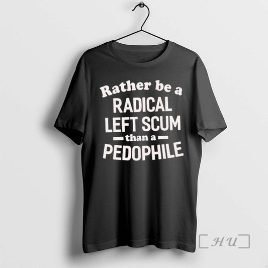 Officials Rather Be A Radical Left Scum Than A Pedophile T-Shirts, Hoodie, Sweatshirt | AU18TeeNovaLab.com