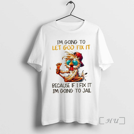 Officials Rooster Im Going To Let God Fix It Because If I Fix It Im T-Shirts, Hoodie, Sweatshirt | AU18TeeNovaLab.com