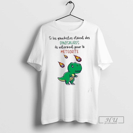 Officials Si Les Gauchistes Etaient Des Dinosaures Ils Voteraient Pour La Meteorite T Shirts