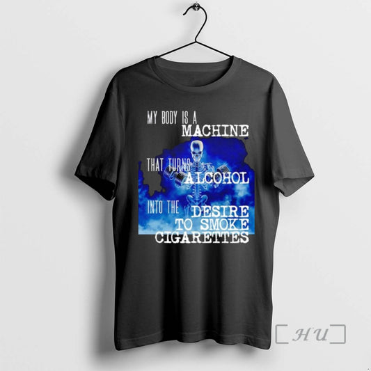 Officials Skeleton My Body Is A Machine That Turns Alcohol Into The Desire To Smoke T-Shirts, Hoodie, Sweatshirt
