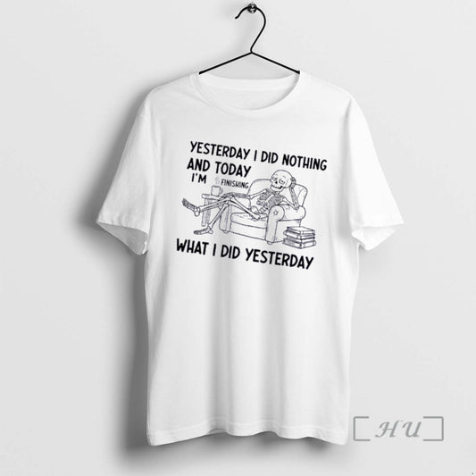 Officials Skeleton Yesterday I Did Nothing And Today Im Finishing What I Did Yesterday Premium T-Shirts, Hoodie, Sweatshirt