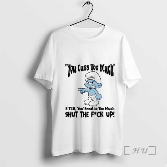 Officials Smurf You Cuss Too Mment Bitch You Breathe Too Much Shut The Fuck Up T-Shirts, Hoodie, Sweatshirt