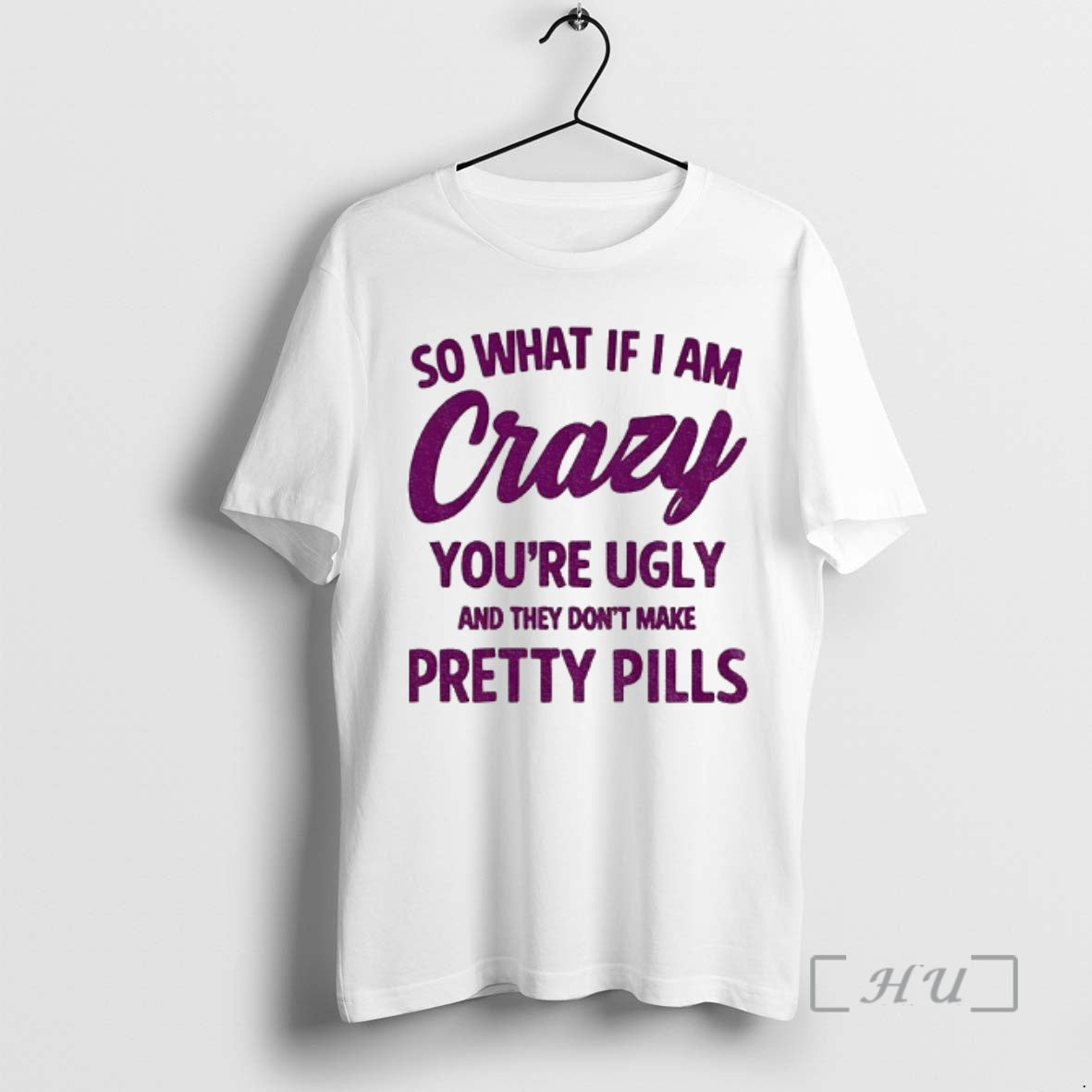 Officials So What If I Am Crazy Youre Ugly And They Dont Make Pretty Pills T-Shirts, Hoodie, Sweatshirt | AU18TeeNovaLab.com