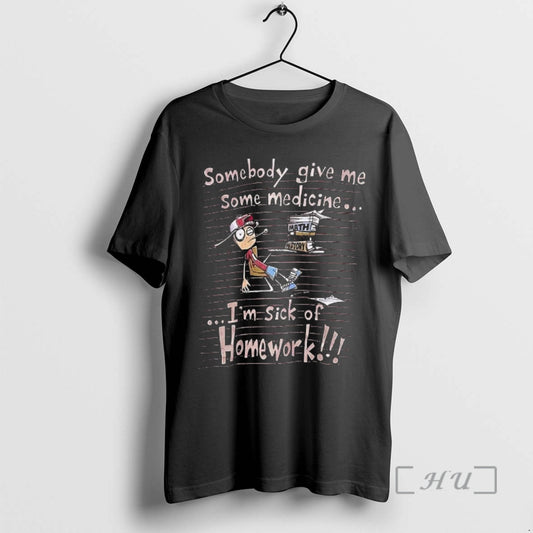 Officials Somebody Give Me Some Medicine Im Sick Of Homework Meme Premium T Shirts Sweater Hoodie, Sweatshirt