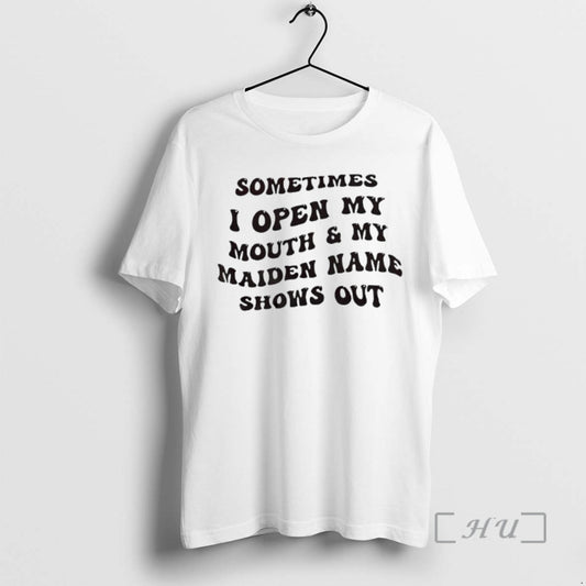 Officials Sometimes I Open My Mouth And My Maiden Name Shows Out Premium T Shirts Hoodie, Sweatshirt | AU18TeeNovaLab.com