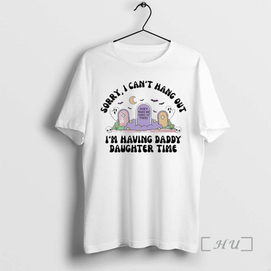 Officials Sorry I Cant Hang Out Im Having Daddy Daughter Time Dont Make Me Come T-Shirts, Hoodie, Sweatshirt