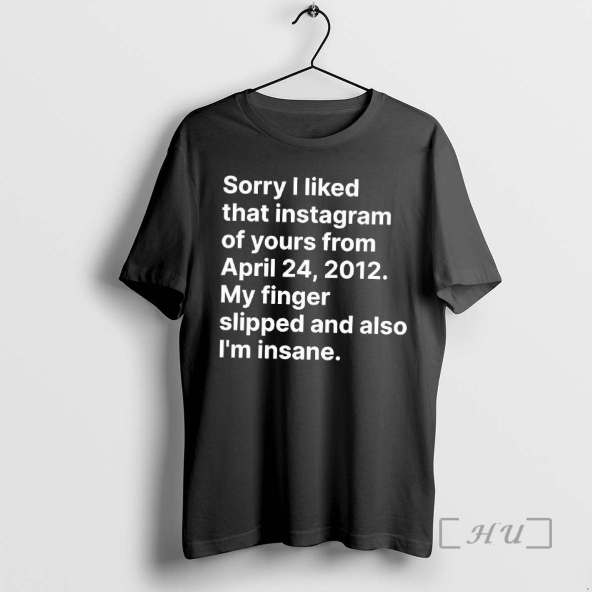 Sorry I Liked That Instagram Of Yours From April 24 2012 My Finger Slipped And Also Im Insane Woman