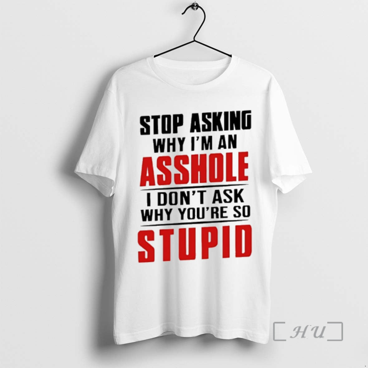 Officials Stop Asking Why Im An Asshole I Dont Ask Why Youre So Stupid Premium T-Shirts, Hoodie, Sweatshirt