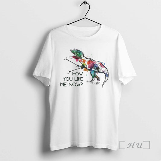 Officials T Rex Paint Splatter How You Like Me Now T-Shirts, Hoodie, Sweatshirt | AU18TeeNovaLab.com