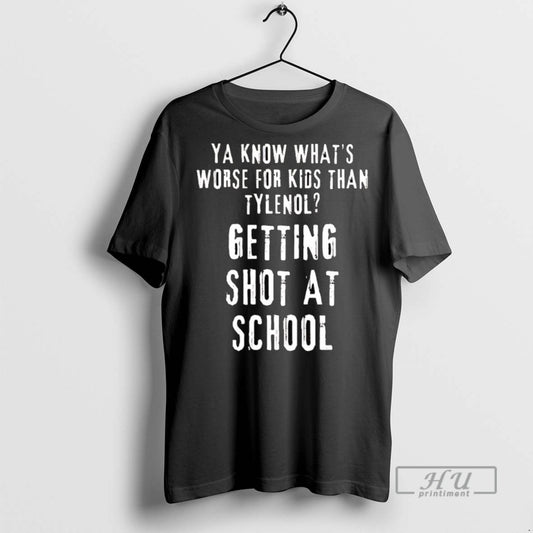 Officials Trending Ya Know Whats Worse For Kids Than Tylenol Getting Shot At School Graphic