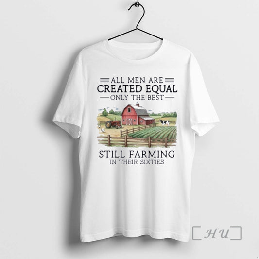 Officials Vintage All Men Are Created Equal Only The Best Still Farming In Their Sixties T-Shirts, Hoodie, Sweatshirt