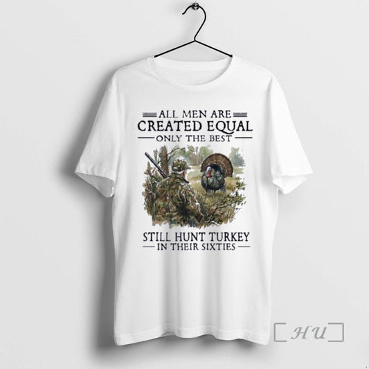 Officials Vintage All Men Are Created Equal Only The Best Still Hunt Turkey In Their T-Shirts, Hoodie, Sweatshirt