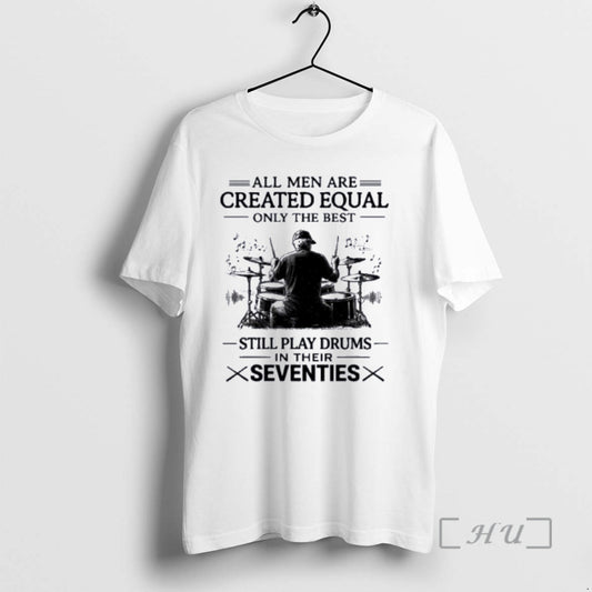 Officials Vintage All Men Are Created Equal Only The Best Still Play Drums Premium T-Shirts, Hoodie, Sweatshirt