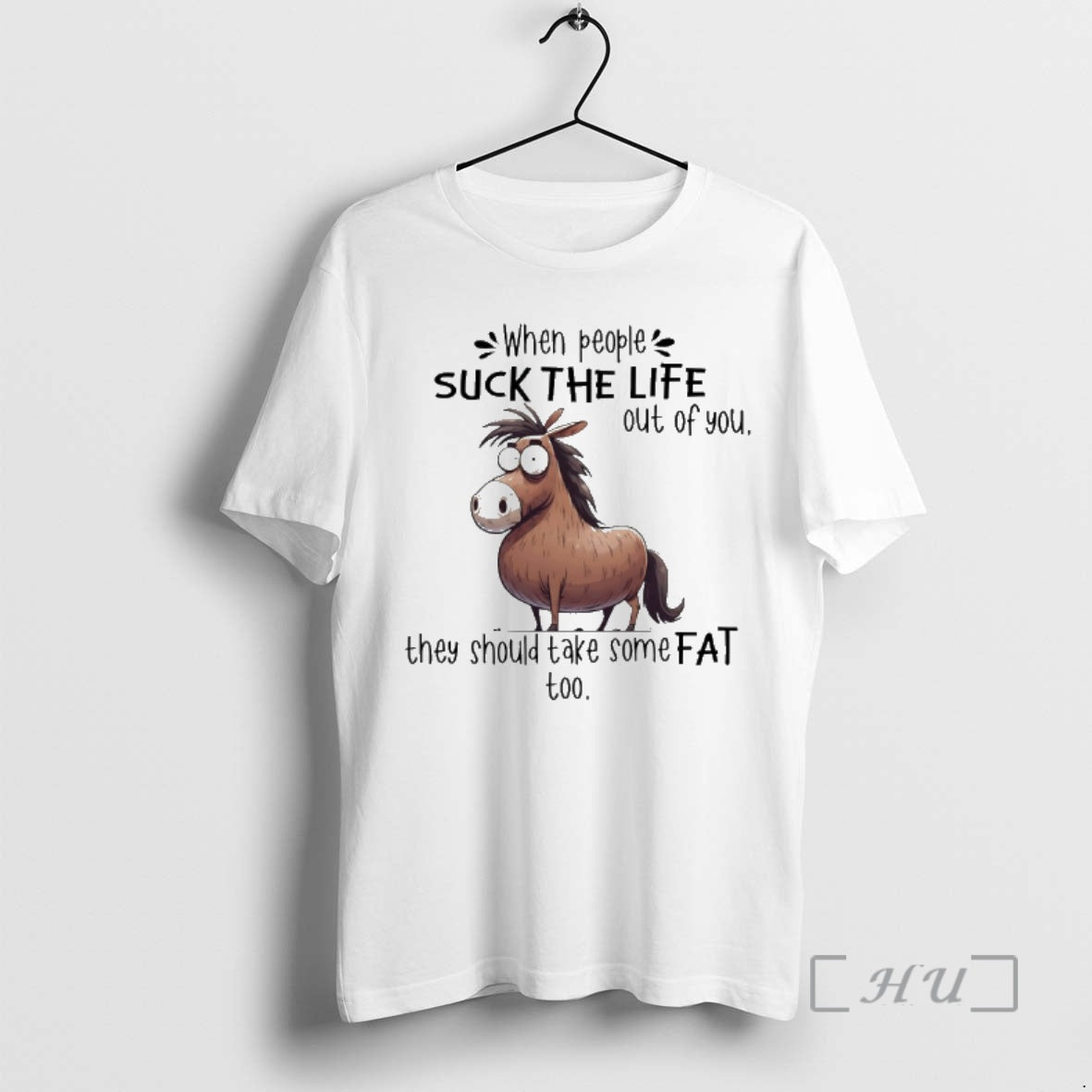 When People Suck The Life Out Of You They Should Take Some Fat Too Horse Funny