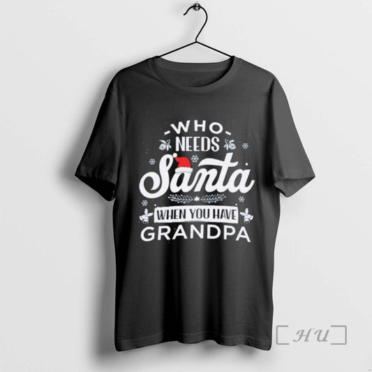 Officials Who Needs Santa When You Have Grandpa Christmas T-Shirts, Hoodie, Sweatshirt | AU18TeeNovaLab.com