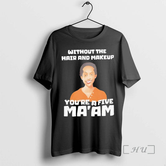 Officials Without The Hair And Makeup Youre A Five Maam T-Shirts, Hoodie, Sweatshirt | AU18TeeNovaLab.com