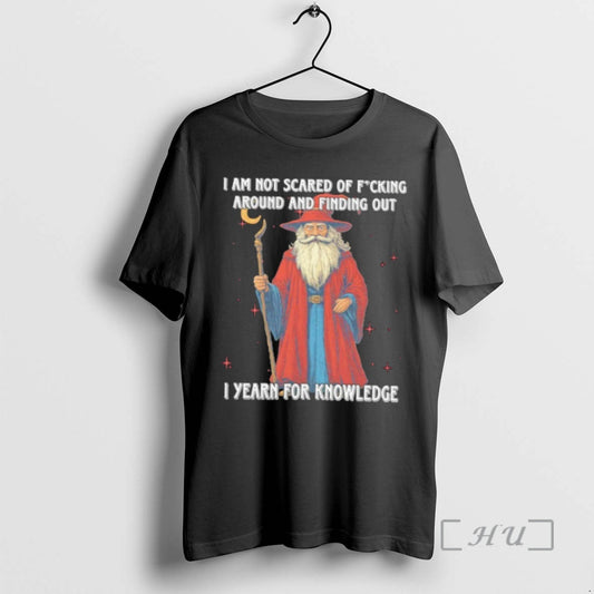 Officials Wizard I Am Not Scared Of Fucking Around And Finding Out I Yearn For T-Shirts, Hoodie, Sweatshirt
