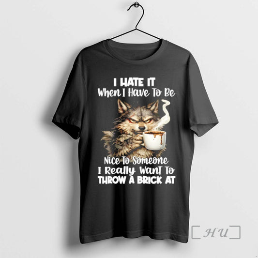 Officials Wolf I Hate It When I Have To Be Nice To Someone I Really T-Shirts, Hoodie, Sweatshirt | AU18TeeNovaLab.com