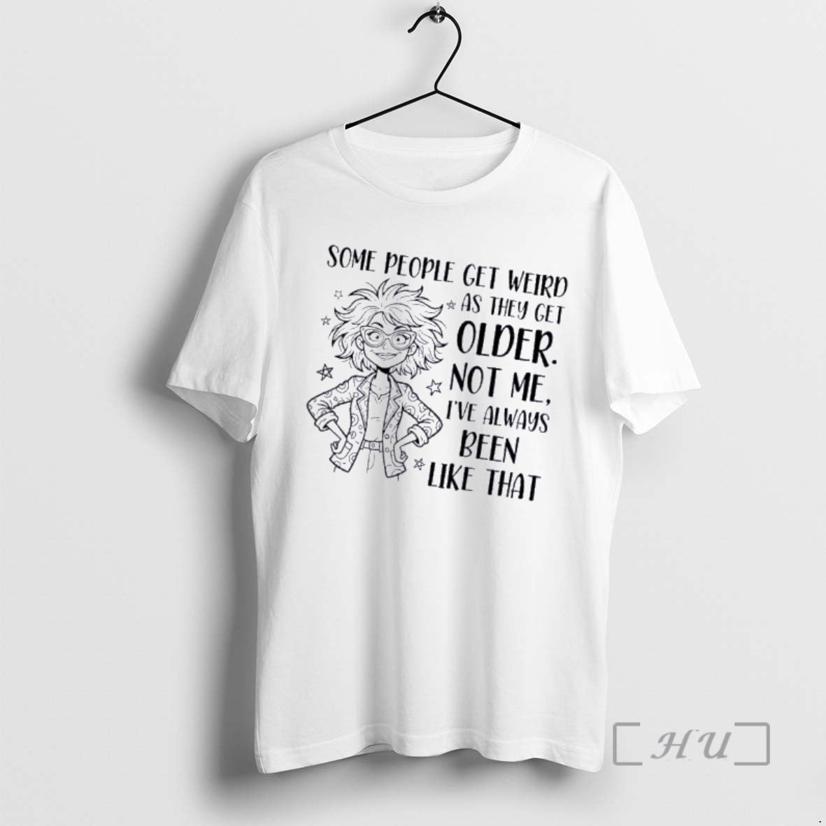 Officials Women Some People Get Weird As They Get Older Not Me Ive Always Been T-Shirts, Hoodie, Sweatshirt