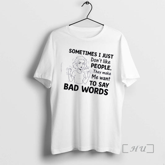 Women Sometimes I Just Dont Like People They Make Me Want To Say Bad Words
