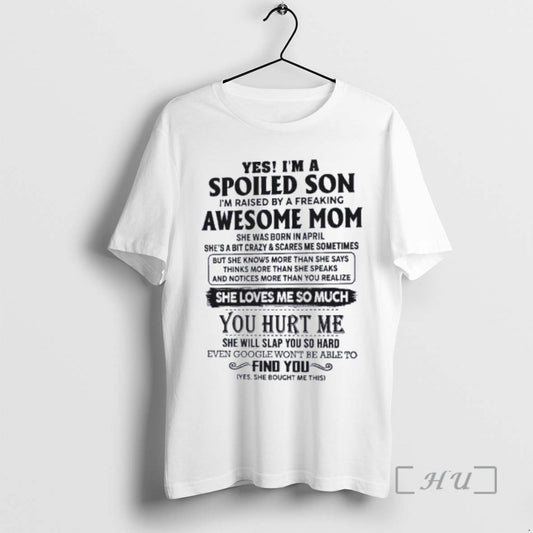 Officials Yes Im A Spoiled Son Awesome Mom She Was Born In April 2026 Premium