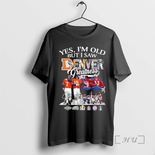 Officials Yes Im Old But I Saw Denver Sports Legends Greatness Skyline Signatures Premium T-Shirts, Hoodie, Sweatshirt