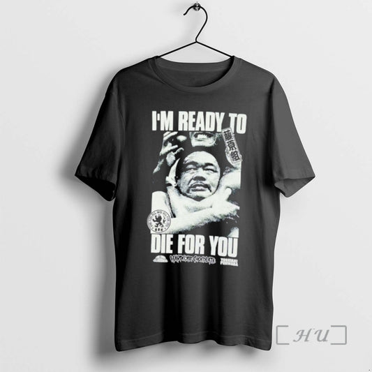 Officials Yoshiaki Fujiwara Im Ready To Die For You T-Shirts, Hoodie, Sweatshirt | AU18TeeNovaLab.com