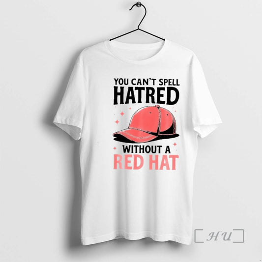 Officials You Cant Spell Hatred Without A Red Hat Graphic T-Shirts, Hoodie, Sweatshirt | AU18TeeNovaLab.com