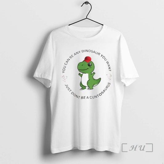 Officials You Can Be Any Dinosaur You Want Just Dont Be A Cuntosaurus Premium T-Shirts, Hoodie, Sweatshirt
