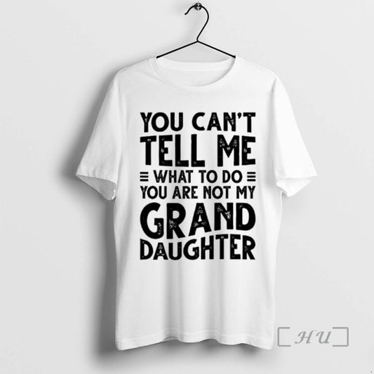Officials You Cant Tell Me What To Do You Are Not My Grand Daughter Premium T-Shirts, Hoodie, Sweatshirt | AU18TeeNovaLab.com