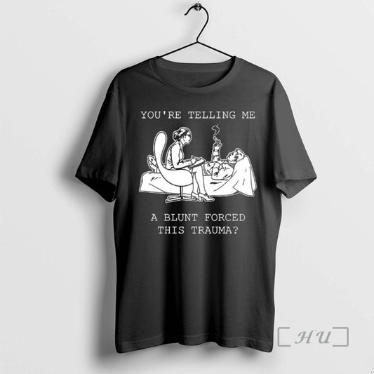 Officials Youre Telling Me A Blunt Forced This Trauma Meme Woman Premium T Shirts Sweater Hoodie, Sweatshirt