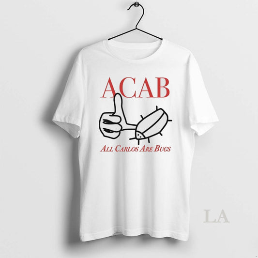 Original Acab All Carlos Are Bug T-Shirts, Hoodie, Sweatshirt | AU18TeeNovaLab.com