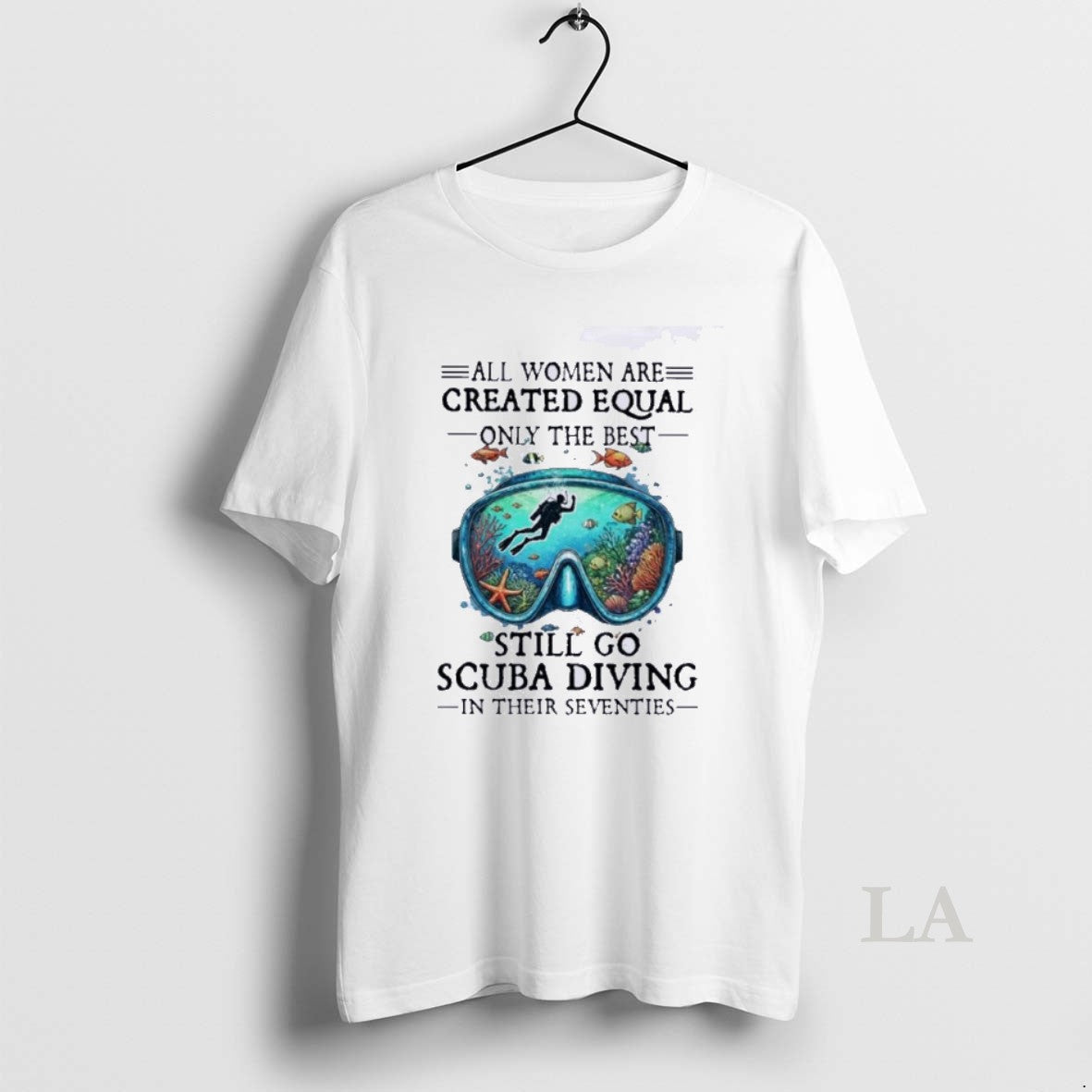 Original All Women Are Created Equal Only The Best Still Go Scuba Diving In Their T-Shirts, Hoodie, Sweatshirt