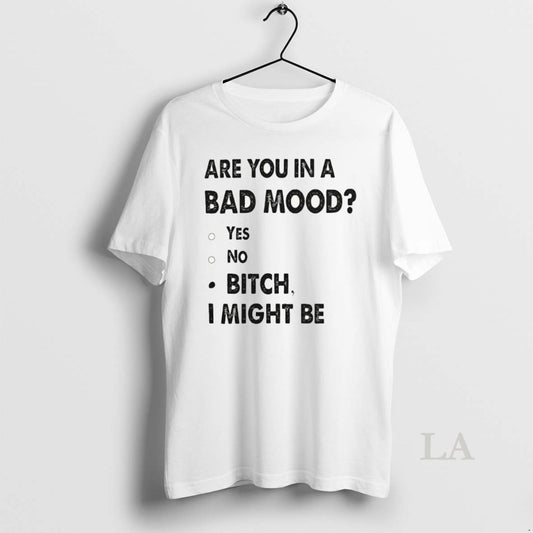 Original Are You In A Bad Mood Yes No Bitch I Might Be T-Shirts, Hoodie, Sweatshirt | AU18TeeNovaLab.com
