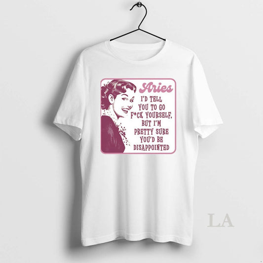 Original Aries Id Tell You To Go Fuck Yourself But Im Pretty Sure Ceramic Ceramic T-Shirts, Hoodie, Sweatshirt