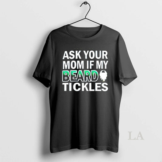 Original Ask Your Mom If My Beard Tickles