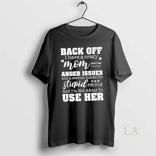 Original Back Off I Have A Crazy Mom She Has Anger Issues And A Serious T-Shirts, Hoodie, Sweatshirt | AU18TeeNovaLab.com