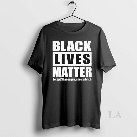 Original Black Lives Matter Except Shaneqqua Shes A Bitch T-Shirts, Hoodie, Sweatshirt | AU18TeeNovaLab.com
