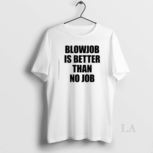 Original Blowjob Is Better Than No Job T-Shirts, Hoodie, Sweatshirt | AU18TeeNovaLab.com