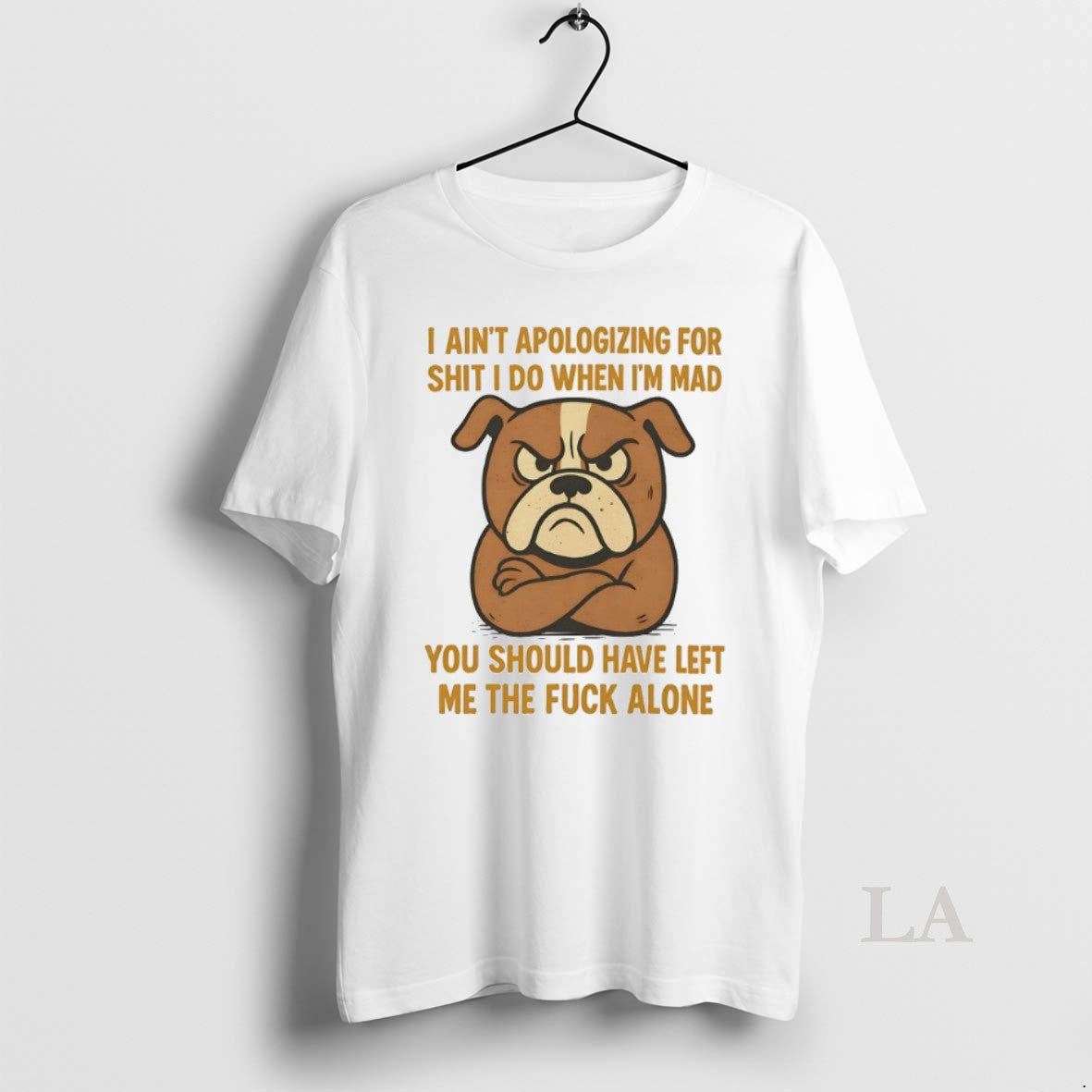 Original Bulldog I Aint Apologizing For Shit I Do When Im Mad You Should Have