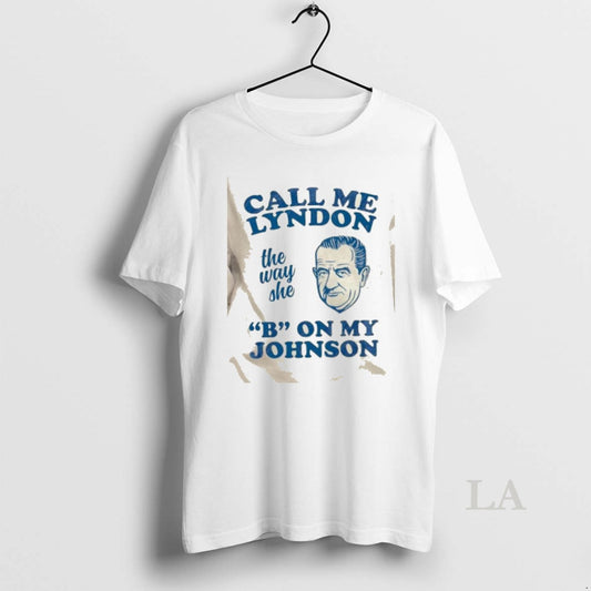 Original Call Me Lyndon The Way She B On My Johnson T-Shirts, Hoodie, Sweatshirt | AU18TeeNovaLab.com