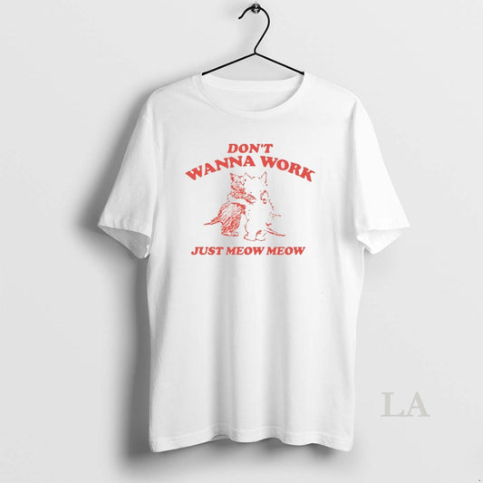 Original Cats Dont Wanna Work Just Meow Meow T-Shirts, Hoodie, Sweatshirt | AU18TeeNovaLab.com