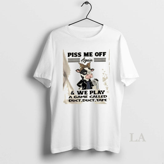 Original Cow Piss Me Off Again And We Play A Game Called Duct Duct Tape T-Shirts, Hoodie, Sweatshirt | AU18TeeNovaLab.com