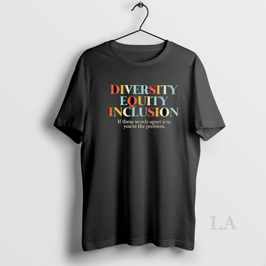 Original Dei If These Words Upset You Youre The Problem T-Shirts, Hoodie, Sweatshirt | AU18TeeNovaLab.com