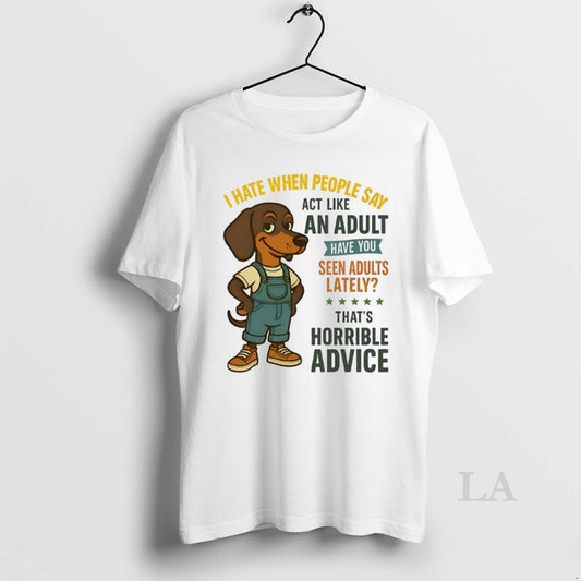 Original Dachshund I Hate When People Say Act Like An Adult Have You Seen Adults