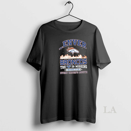 Original Enver Broncos The D Is Missing Because Its In Every Haters Mouth Skyline T-Shirts, Hoodie, Sweatshirt